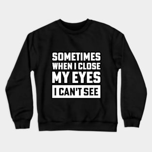 sometimes when i close my eyes i can't see Crewneck Sweatshirt